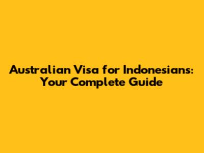 Australian Visa for Indonesians: Your Complete Guide
