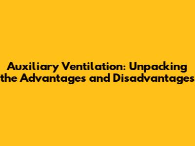 Auxiliary Ventilation: Unpacking the Advantages and Disadvantages