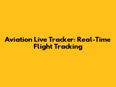 Aviation Live Tracker: Real-Time Flight Tracking