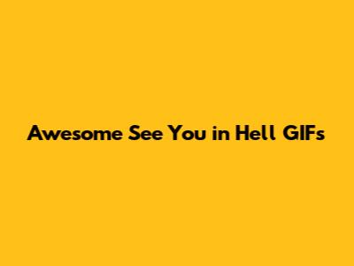 Awesome 'See You in Hell' GIFs