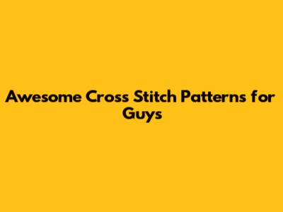 Awesome Cross Stitch Patterns for Guys