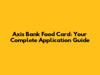 Axis Bank Food Card: Your Complete Application Guide