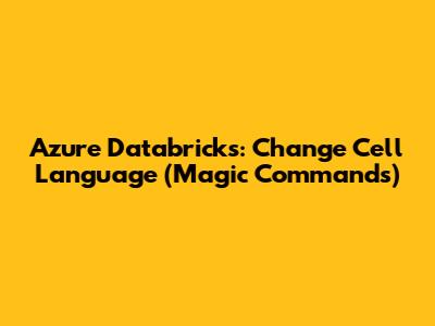 Azure Databricks: Change Cell Language (Magic Commands)