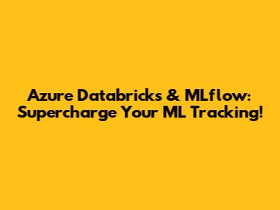 Azure Databricks & MLflow: Supercharge Your ML Tracking!
