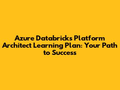 Azure Databricks Platform Architect Learning Plan: Your Path to Success
