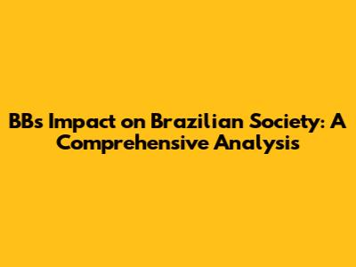 BB's Impact on Brazilian Society: A Comprehensive Analysis