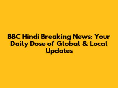 BBC Hindi Breaking News: Your Daily Dose of Global & Local Updates
