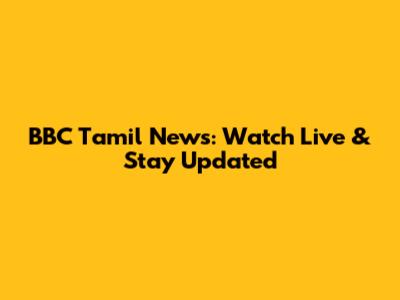BBC Tamil News: Watch Live & Stay Updated