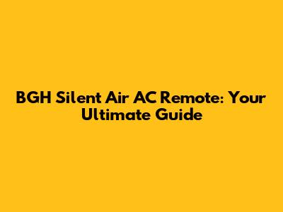 BGH Silent Air AC Remote: Your Ultimate Guide