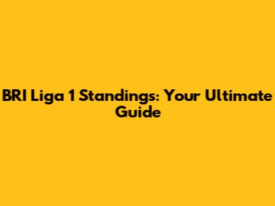 BRI Liga 1 Standings: Your Ultimate Guide