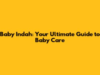Baby Indah: Your Ultimate Guide to Baby Care