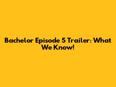 Bachelor Episode 5 Trailer: What We Know!