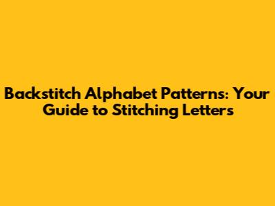 Backstitch Alphabet Patterns: Your Guide to Stitching Letters