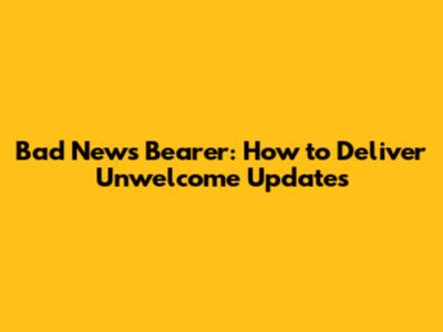Bad News Bearer: How to Deliver Unwelcome Updates