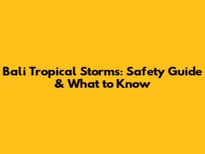 Bali Tropical Storms: Safety Guide & What to Know