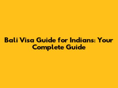 Bali Visa Guide for Indians: Your Complete Guide