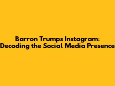 Barron Trump's Instagram: Decoding the Social Media Presence