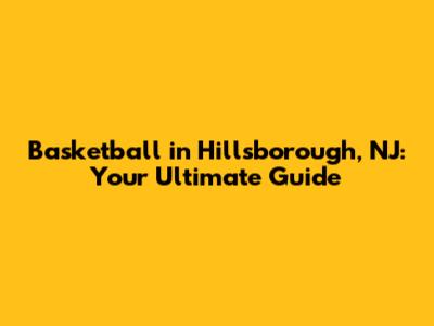 Basketball in Hillsborough, NJ: Your Ultimate Guide