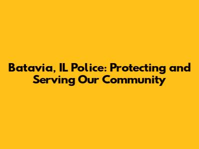 Batavia, IL Police: Protecting and Serving Our Community