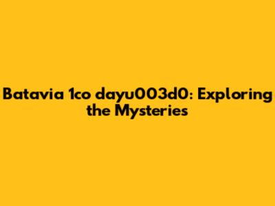 Batavia 1co dayu003d0: Exploring the Mysteries