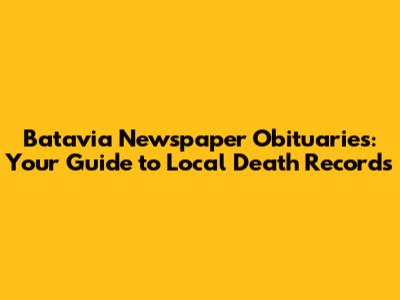 Batavia Newspaper Obituaries: Your Guide to Local Death Records