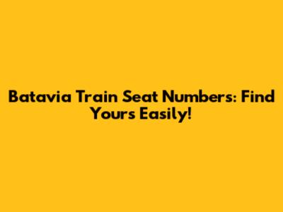 Batavia Train Seat Numbers: Find Yours Easily!