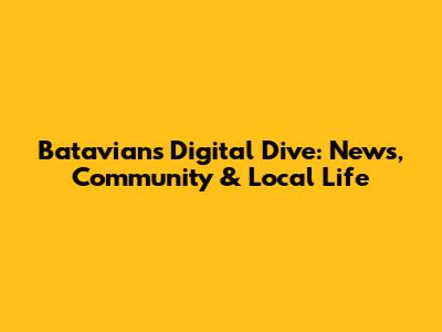 Batavian's Digital Dive: News, Community & Local Life