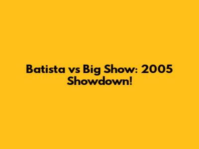 Batista vs Big Show: 2005 Showdown!