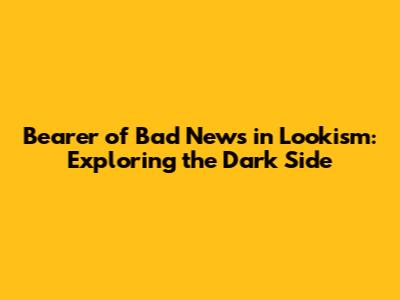 Bearer of Bad News in Lookism: Exploring the Dark Side