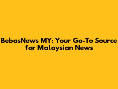 BebasNews MY: Your Go-To Source for Malaysian News