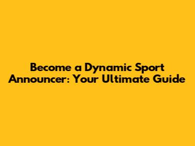 Become a Dynamic Sport Announcer: Your Ultimate Guide