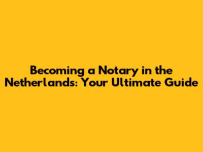 Becoming a Notary in the Netherlands: Your Ultimate Guide