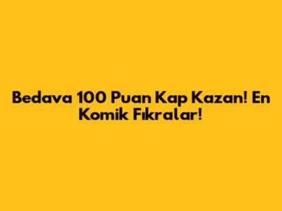Bedava 100 Puan Kap Kazan! En Komik Fıkralar!