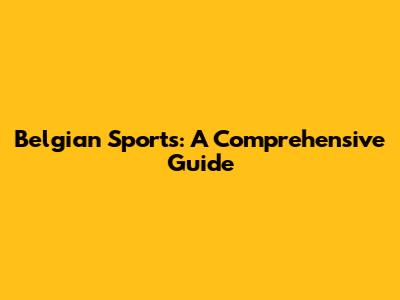 Belgian Sports: A Comprehensive Guide