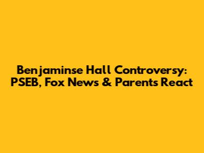 Benjaminse Hall Controversy: PSEB, Fox News & Parents React