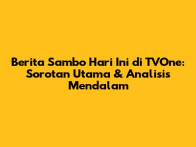 Berita Sambo Hari Ini di TVOne: Sorotan Utama & Analisis Mendalam