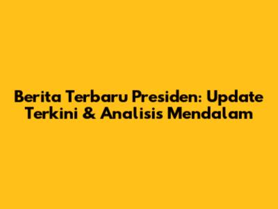 Berita Terbaru Presiden: Update Terkini & Analisis Mendalam