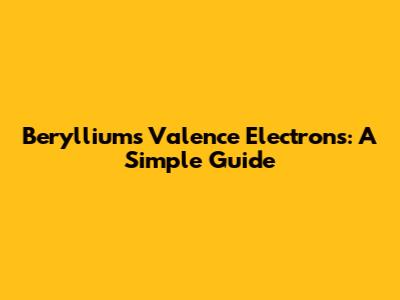 Beryllium's Valence Electrons: A Simple Guide