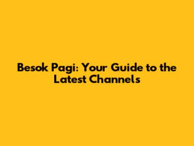 Besok Pagi: Your Guide to the Latest Channels