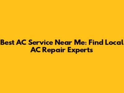 Best AC Service Near Me: Find Local AC Repair Experts