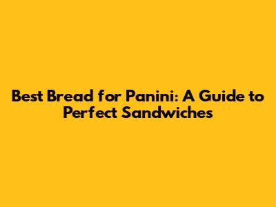 Best Bread for Panini: A Guide to Perfect Sandwiches
