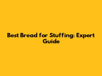 Best Bread for Stuffing: Expert Guide