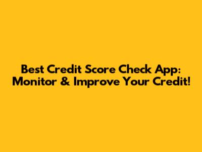 Best Credit Score Check App: Monitor & Improve Your Credit!