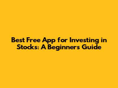 Best Free App for Investing in Stocks: A Beginner's Guide