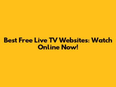 Best Free Live TV Websites: Watch Online Now!