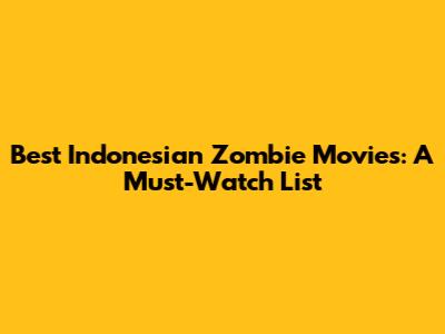 Best Indonesian Zombie Movies: A Must-Watch List