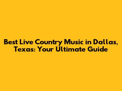 Best Live Country Music in Dallas, Texas: Your Ultimate Guide
