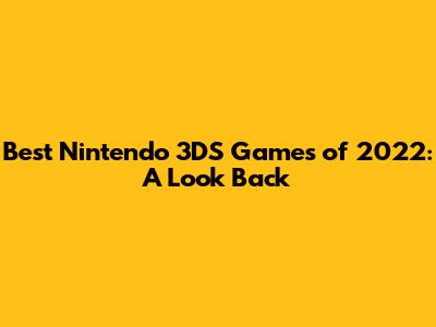 Best Nintendo 3DS Games of 2022: A Look Back