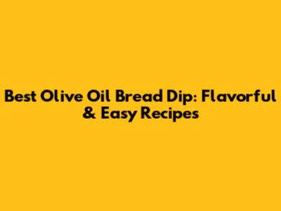 Best Olive Oil Bread Dip: Flavorful & Easy Recipes
