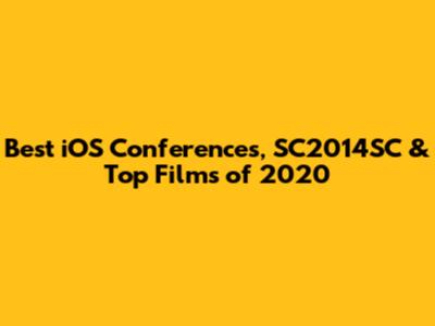 Best iOS Conferences, SC2014SC & Top Films of 2020